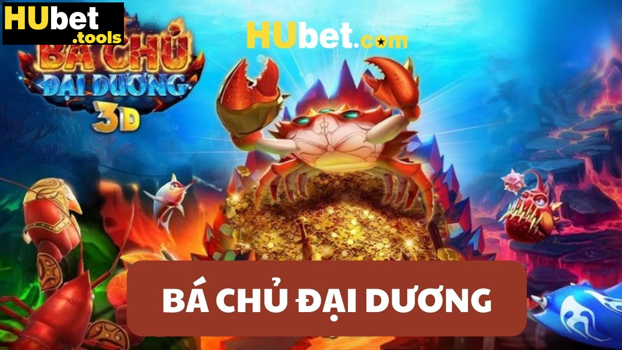 Bá Chủ Đại Dương HUBET: Chiếm lĩnh đại dương, thống trị biển cả Bá Chủ Đại Dương HUBET: Chiếm lĩnh đại dương, thống trị biển cả