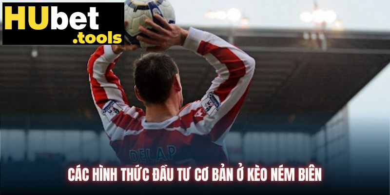 Các hình thức đầu tư cơ bản ở kèo ném biên Các hình thức đầu tư cơ bản ở kèo ném biên