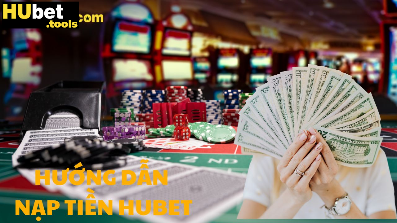 Hướng dẫn cách nạp tiền HUBET đơn giản, nhanh chóng Hướng dẫn cách nạp tiền HUBET đơn giản, nhanh chóng