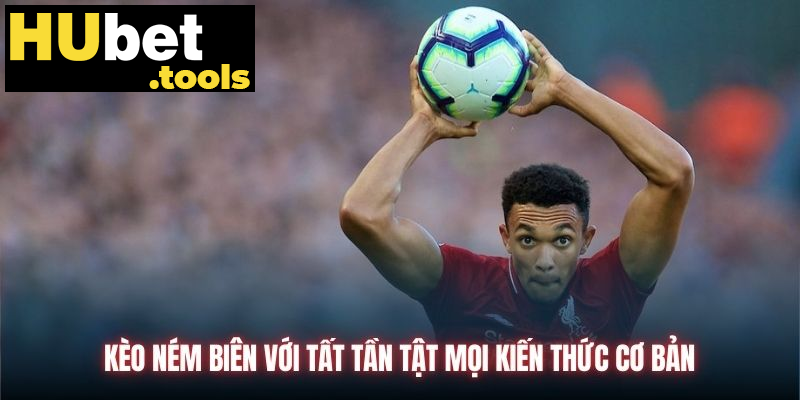 Kèo ném biên với tất tần tật mọi kiến thức cơ bản Kèo ném biên với tất tần tật mọi kiến thức cơ bản