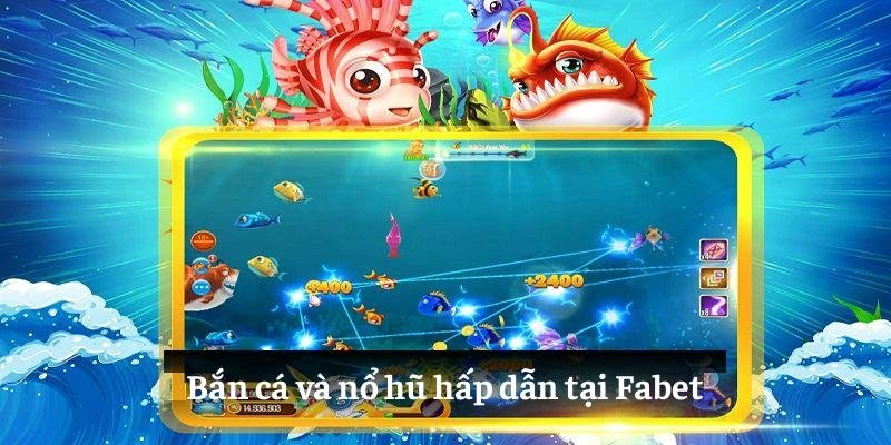 Bắn cá và nổ hũ hấp dẫn tại Fabet