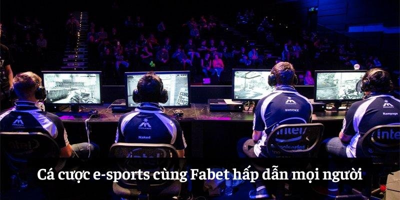 Cá cược e-sports cùng Fabet hấp dẫn mọi người
