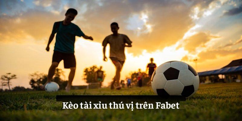 Kèo tài xỉu thú vị trên Fabet