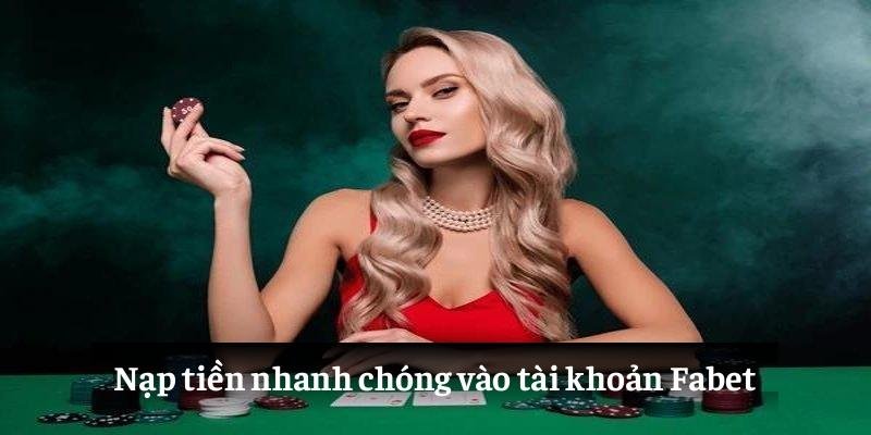 Nạp tiền nhanh chóng vào tài khoản Fabet