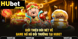 processed gioi thieu doi net ve game no hu doi thuong tai hubet