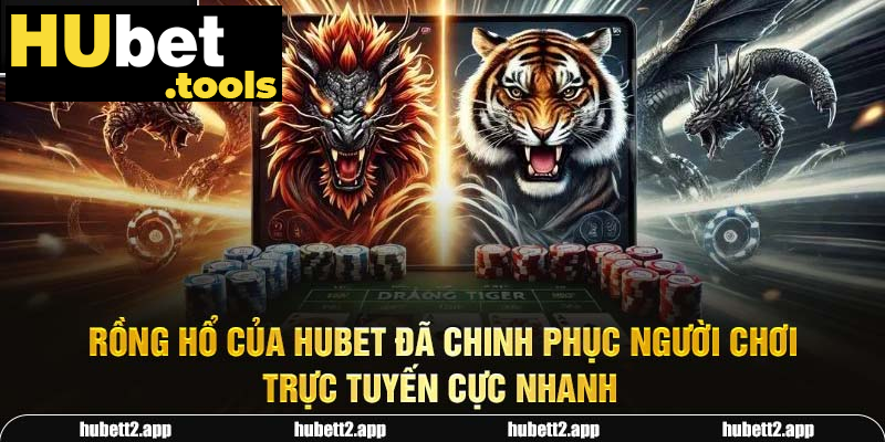 Rồng Hổ của HUBET đã chinh phục người chơi trực tuyến cực nhanh Rồng Hổ của HUBET đã chinh phục người chơi trực tuyến cực nhanh